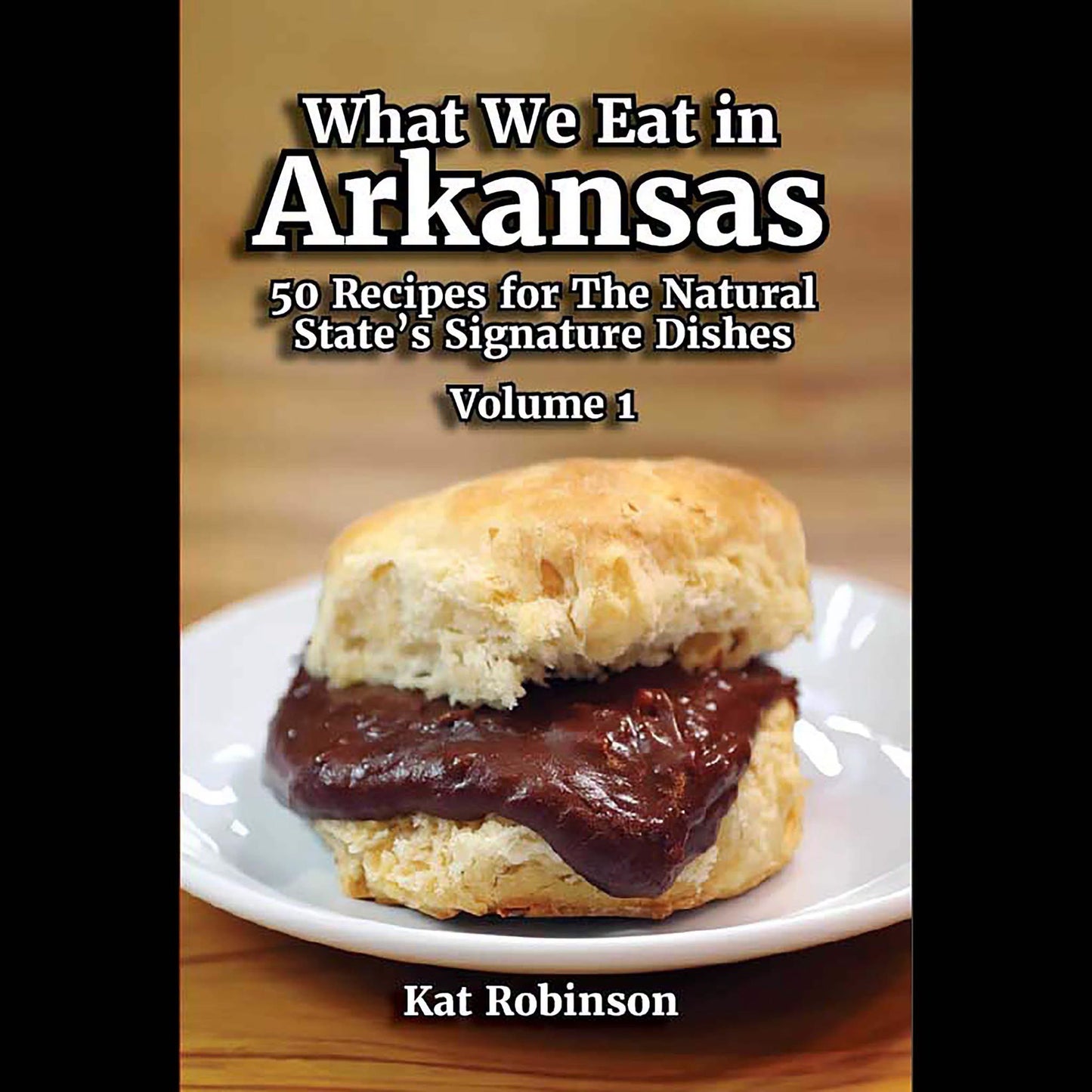 What We Eat in Arkansas: 50 Recipes for The Natural State's Signature Dishes, Volume 1